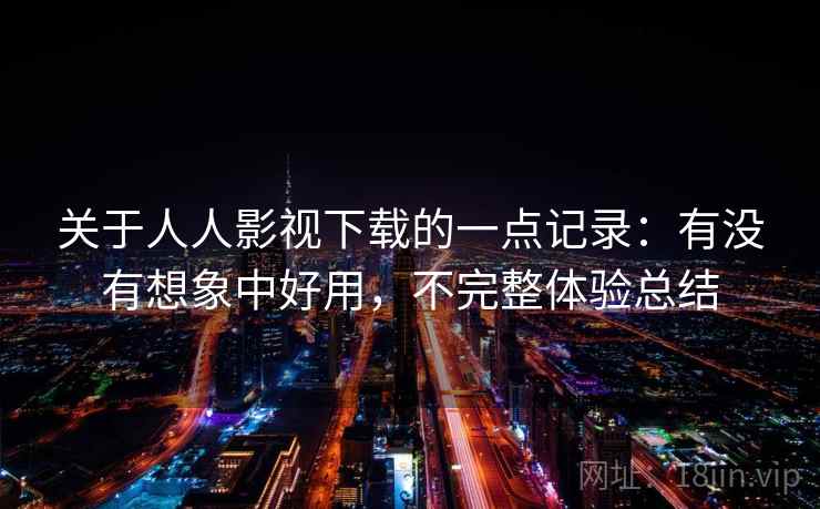 关于人人影视下载的一点记录:有没有想象中好用,不完整体验总结 关于人人影视下载的一点记录:有没有想象中好用,不完整体验总结