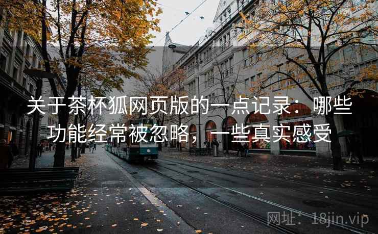 关于茶杯狐网页版的一点记录:哪些功能经常被忽略,一些真实感受 关于茶杯狐网页版的一点记录:哪些功能经常被忽略,一些真实感受